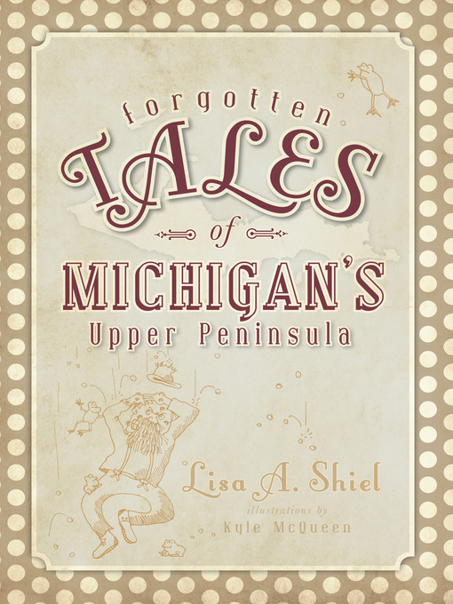 Title details for Forgotten Tales of Michigan's Upper Peninsula by Lisa A. Shiel - Available